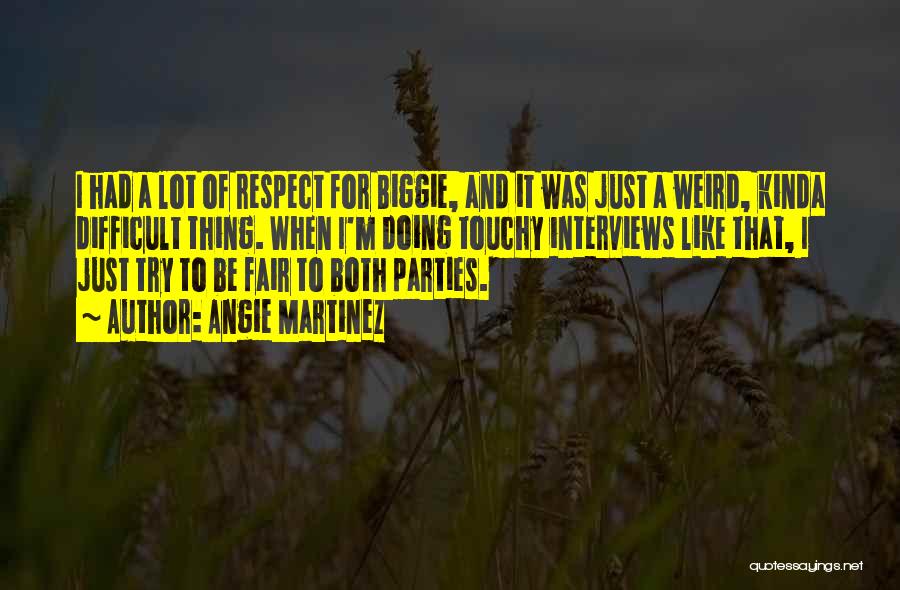 Angie Martinez Quotes: I Had A Lot Of Respect For Biggie, And It Was Just A Weird, Kinda Difficult Thing. When I'm Doing