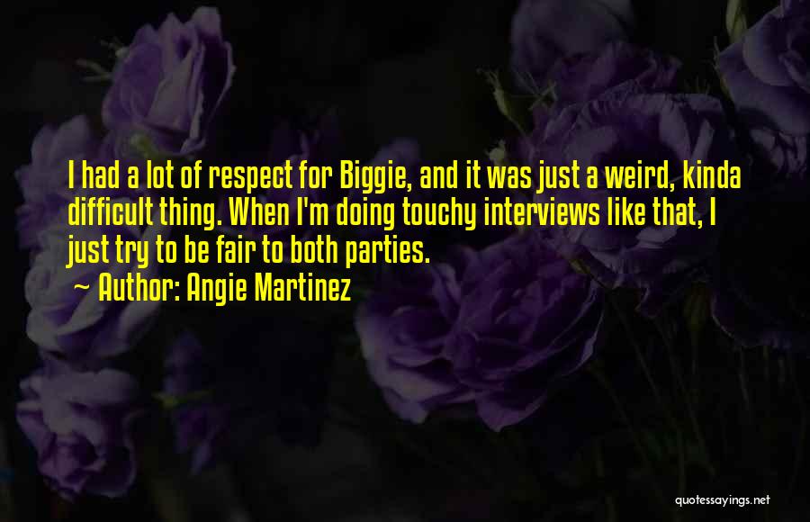 Angie Martinez Quotes: I Had A Lot Of Respect For Biggie, And It Was Just A Weird, Kinda Difficult Thing. When I'm Doing