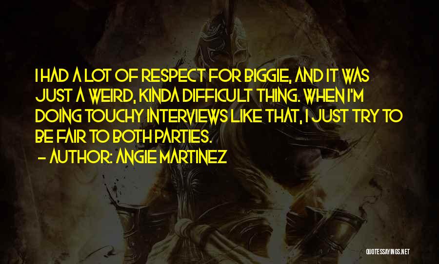 Angie Martinez Quotes: I Had A Lot Of Respect For Biggie, And It Was Just A Weird, Kinda Difficult Thing. When I'm Doing