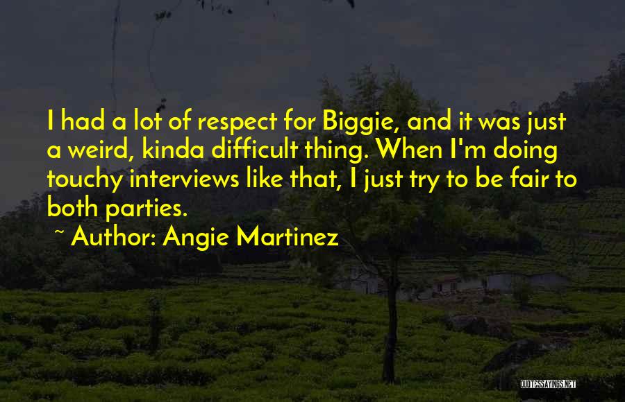 Angie Martinez Quotes: I Had A Lot Of Respect For Biggie, And It Was Just A Weird, Kinda Difficult Thing. When I'm Doing