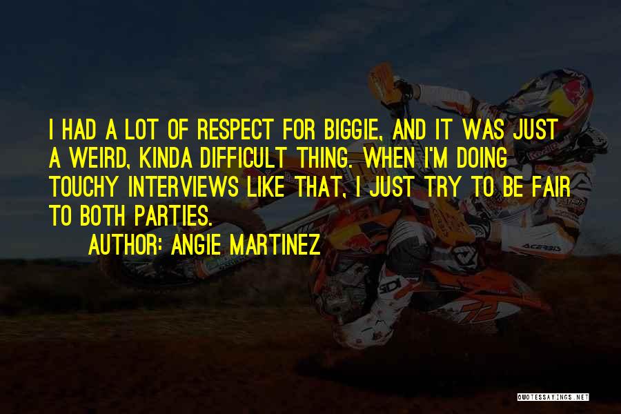 Angie Martinez Quotes: I Had A Lot Of Respect For Biggie, And It Was Just A Weird, Kinda Difficult Thing. When I'm Doing