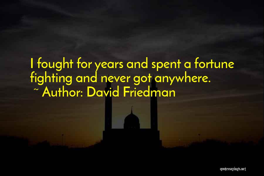 David Friedman Quotes: I Fought For Years And Spent A Fortune Fighting And Never Got Anywhere.