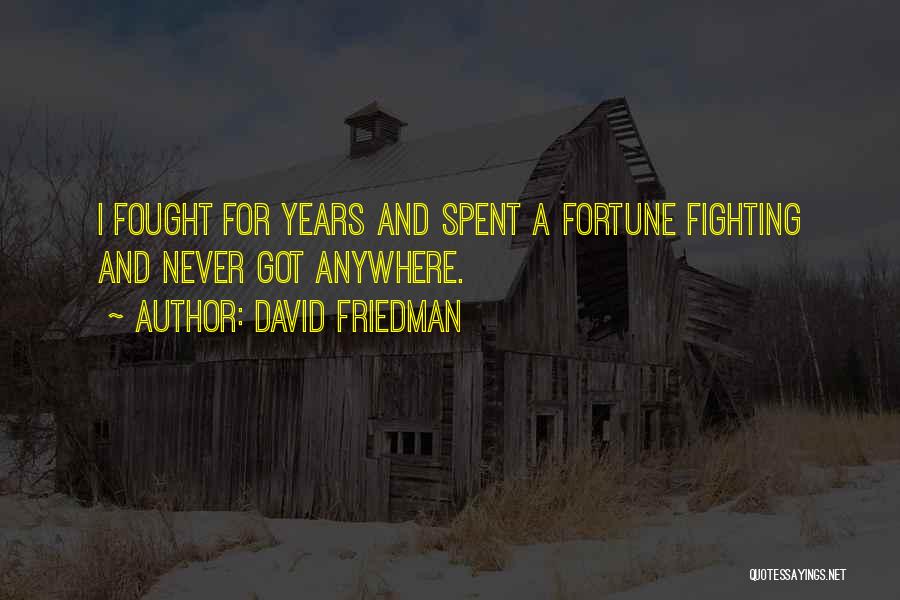 David Friedman Quotes: I Fought For Years And Spent A Fortune Fighting And Never Got Anywhere.