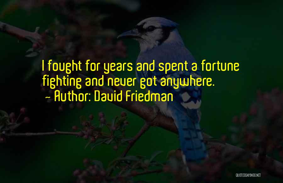 David Friedman Quotes: I Fought For Years And Spent A Fortune Fighting And Never Got Anywhere.