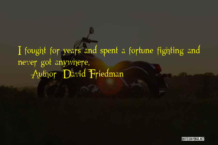 David Friedman Quotes: I Fought For Years And Spent A Fortune Fighting And Never Got Anywhere.