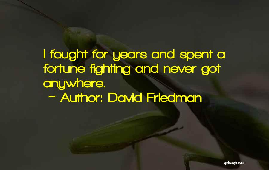 David Friedman Quotes: I Fought For Years And Spent A Fortune Fighting And Never Got Anywhere.