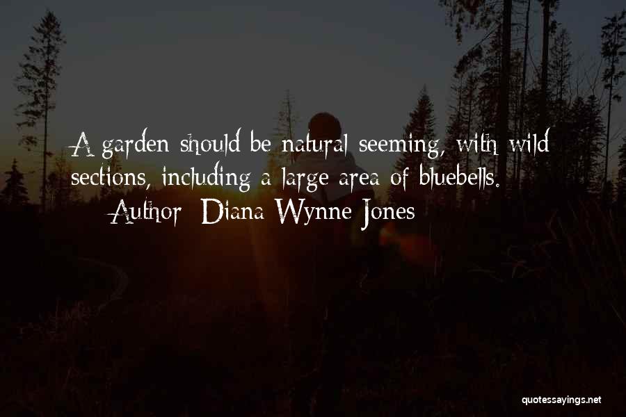 Diana Wynne Jones Quotes: A Garden Should Be Natural-seeming, With Wild Sections, Including A Large Area Of Bluebells.