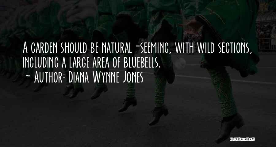Diana Wynne Jones Quotes: A Garden Should Be Natural-seeming, With Wild Sections, Including A Large Area Of Bluebells.