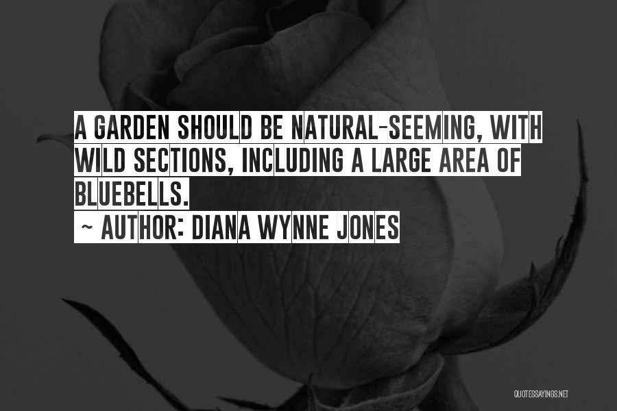Diana Wynne Jones Quotes: A Garden Should Be Natural-seeming, With Wild Sections, Including A Large Area Of Bluebells.