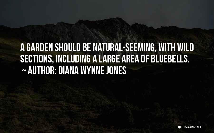 Diana Wynne Jones Quotes: A Garden Should Be Natural-seeming, With Wild Sections, Including A Large Area Of Bluebells.