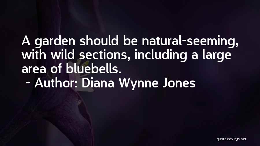 Diana Wynne Jones Quotes: A Garden Should Be Natural-seeming, With Wild Sections, Including A Large Area Of Bluebells.