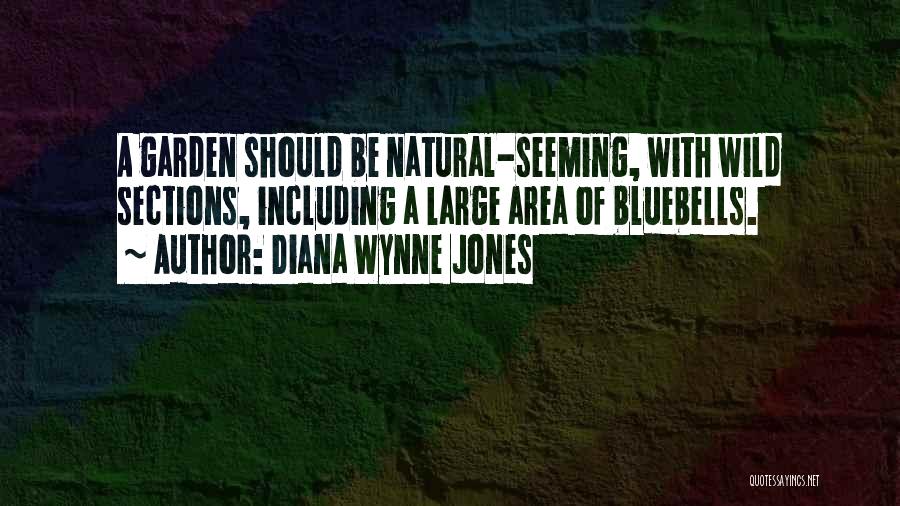 Diana Wynne Jones Quotes: A Garden Should Be Natural-seeming, With Wild Sections, Including A Large Area Of Bluebells.