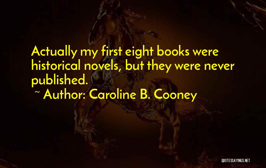 Caroline B. Cooney Quotes: Actually My First Eight Books Were Historical Novels, But They Were Never Published.