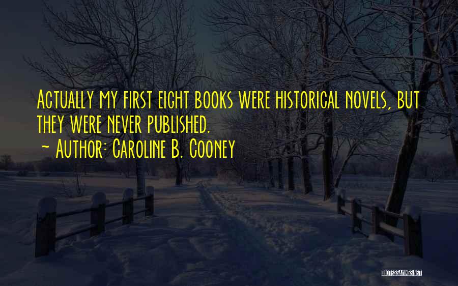 Caroline B. Cooney Quotes: Actually My First Eight Books Were Historical Novels, But They Were Never Published.