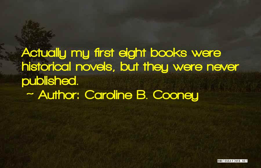 Caroline B. Cooney Quotes: Actually My First Eight Books Were Historical Novels, But They Were Never Published.