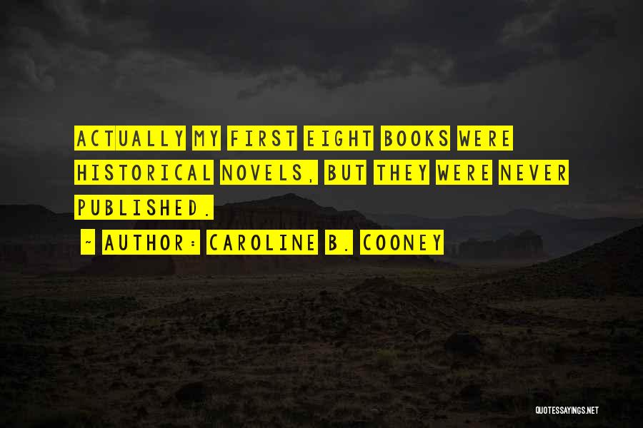 Caroline B. Cooney Quotes: Actually My First Eight Books Were Historical Novels, But They Were Never Published.