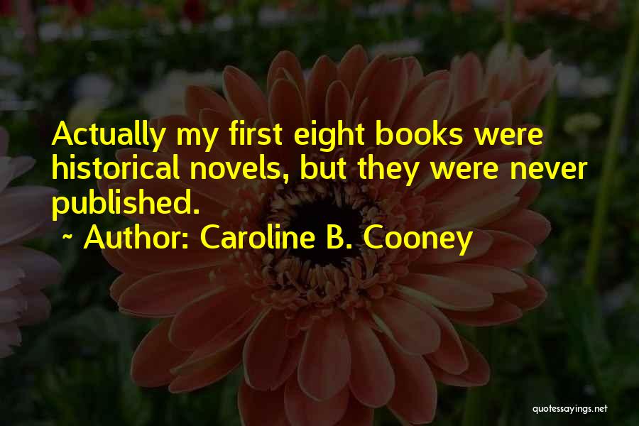 Caroline B. Cooney Quotes: Actually My First Eight Books Were Historical Novels, But They Were Never Published.