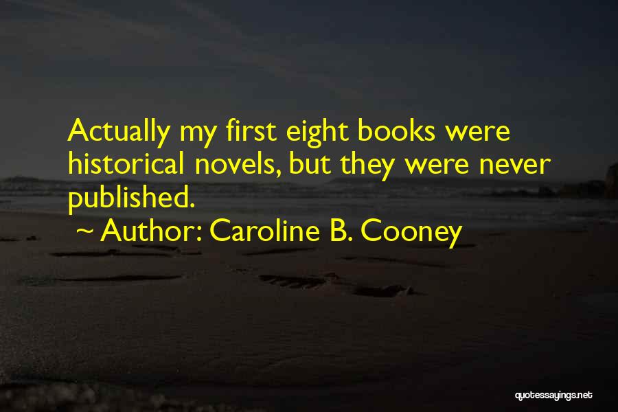 Caroline B. Cooney Quotes: Actually My First Eight Books Were Historical Novels, But They Were Never Published.
