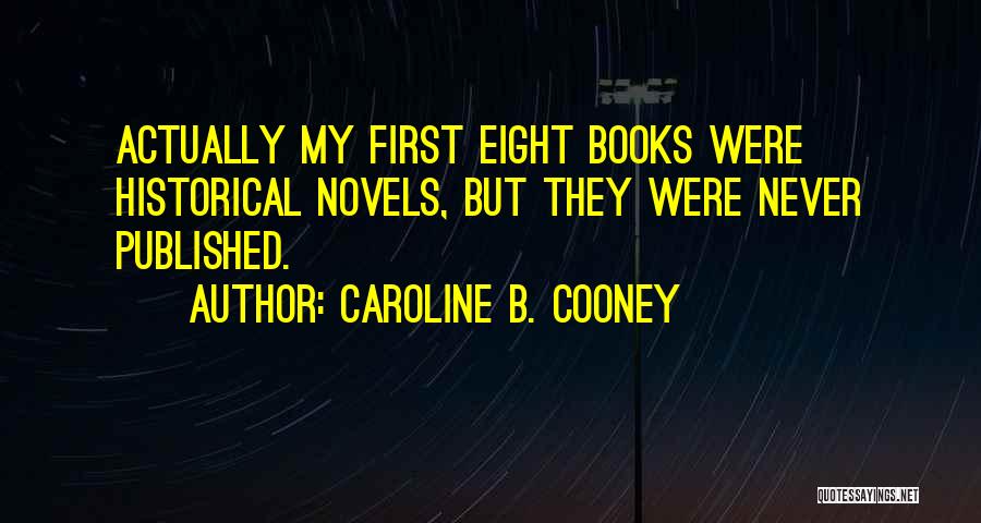 Caroline B. Cooney Quotes: Actually My First Eight Books Were Historical Novels, But They Were Never Published.