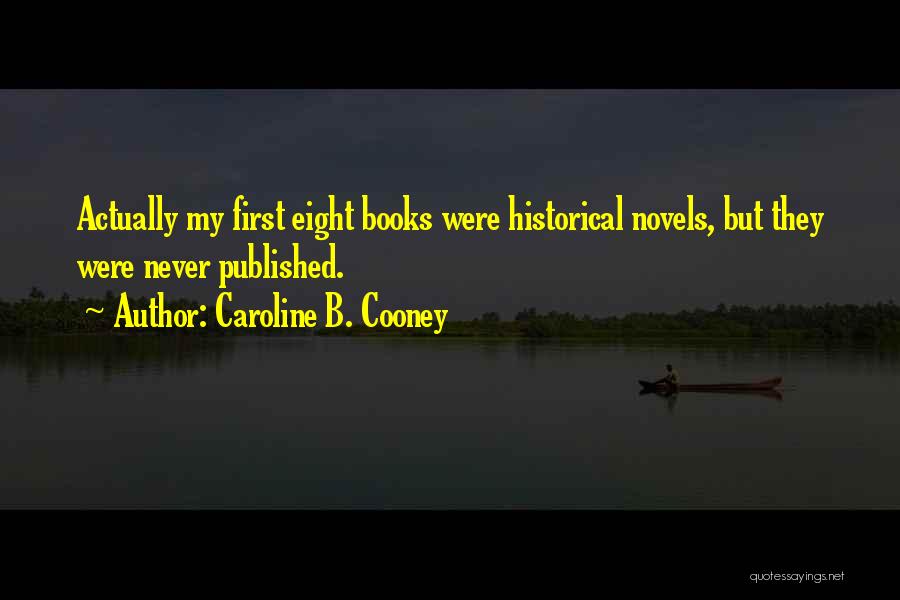 Caroline B. Cooney Quotes: Actually My First Eight Books Were Historical Novels, But They Were Never Published.