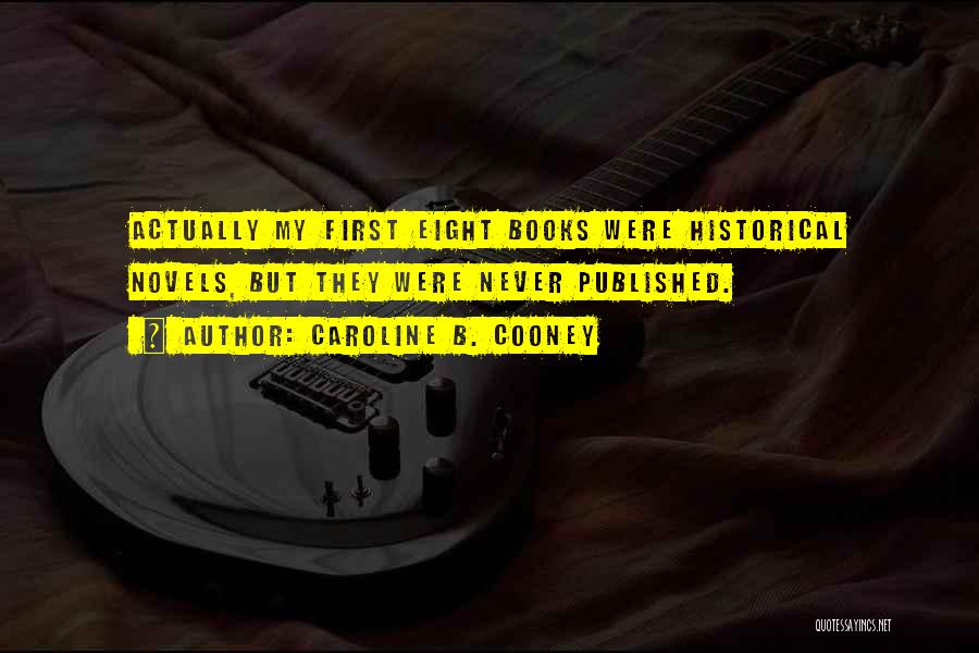 Caroline B. Cooney Quotes: Actually My First Eight Books Were Historical Novels, But They Were Never Published.