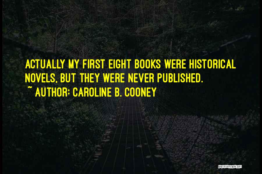 Caroline B. Cooney Quotes: Actually My First Eight Books Were Historical Novels, But They Were Never Published.