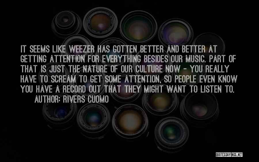 Rivers Cuomo Quotes: It Seems Like Weezer Has Gotten Better And Better At Getting Attention For Everything Besides Our Music. Part Of That