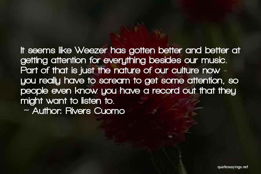 Rivers Cuomo Quotes: It Seems Like Weezer Has Gotten Better And Better At Getting Attention For Everything Besides Our Music. Part Of That