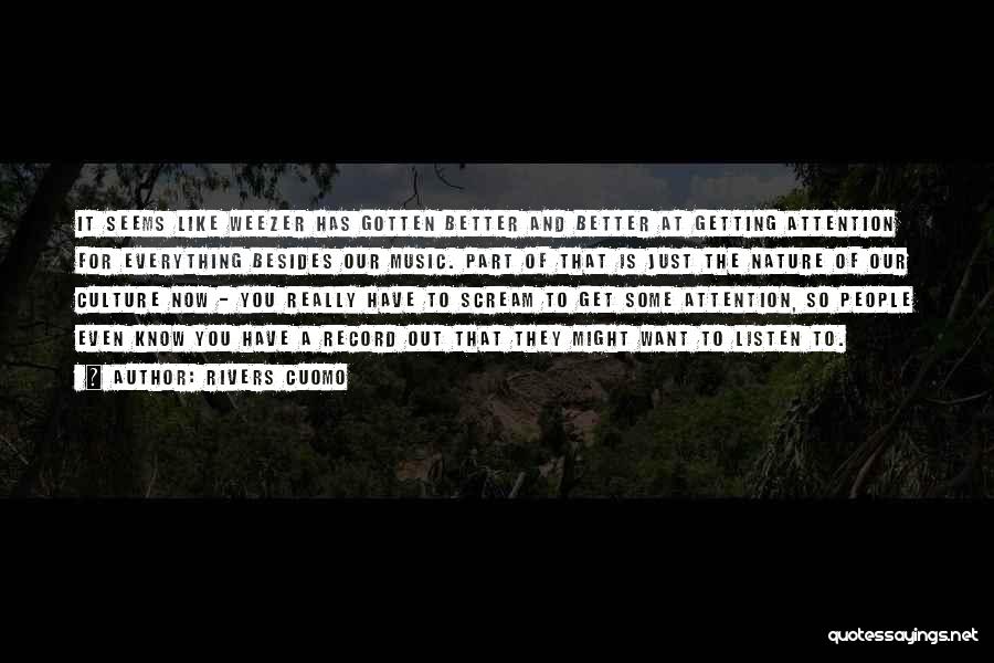 Rivers Cuomo Quotes: It Seems Like Weezer Has Gotten Better And Better At Getting Attention For Everything Besides Our Music. Part Of That