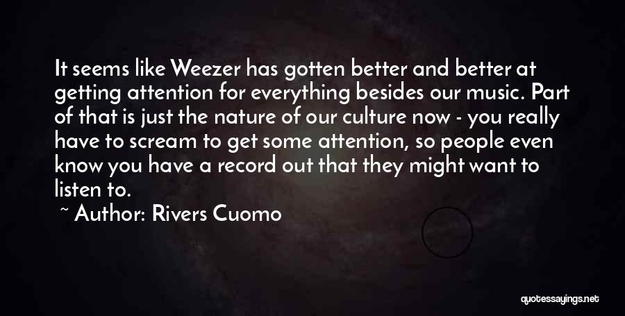 Rivers Cuomo Quotes: It Seems Like Weezer Has Gotten Better And Better At Getting Attention For Everything Besides Our Music. Part Of That