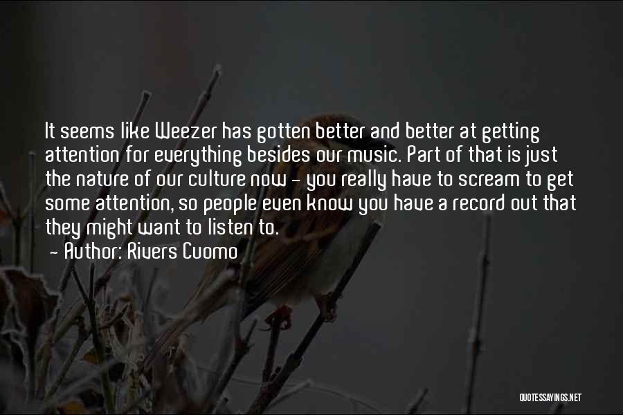 Rivers Cuomo Quotes: It Seems Like Weezer Has Gotten Better And Better At Getting Attention For Everything Besides Our Music. Part Of That