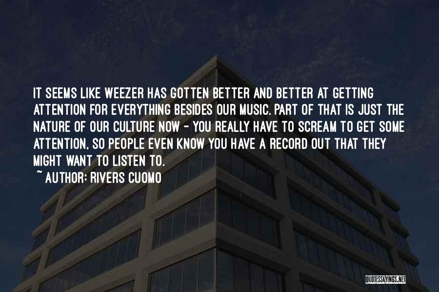 Rivers Cuomo Quotes: It Seems Like Weezer Has Gotten Better And Better At Getting Attention For Everything Besides Our Music. Part Of That