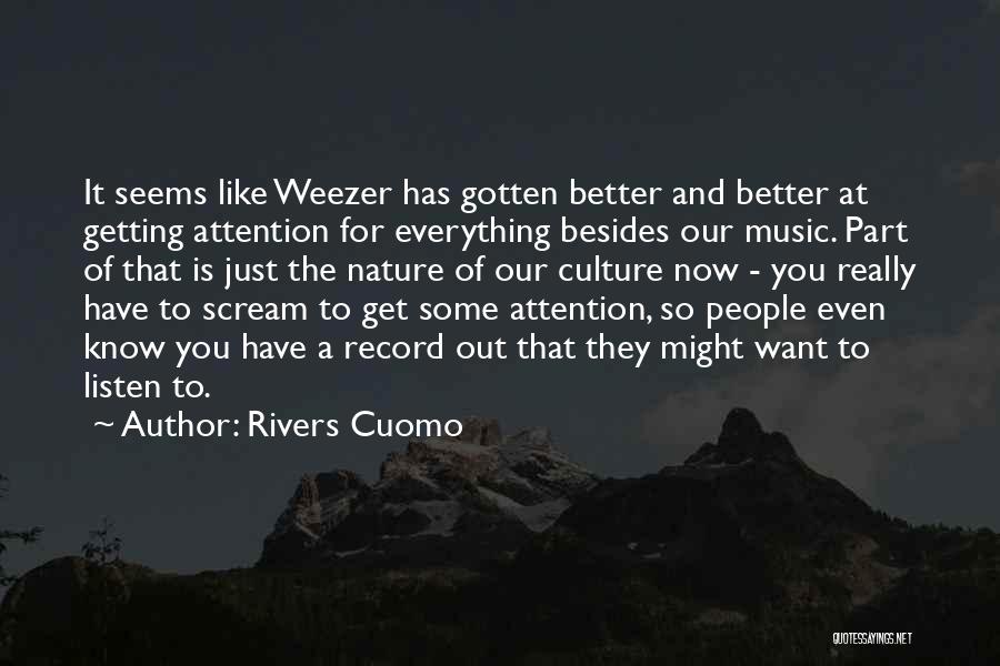 Rivers Cuomo Quotes: It Seems Like Weezer Has Gotten Better And Better At Getting Attention For Everything Besides Our Music. Part Of That