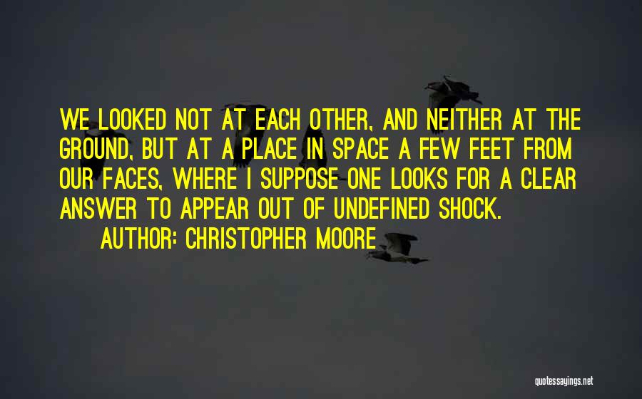 Christopher Moore Quotes: We Looked Not At Each Other, And Neither At The Ground, But At A Place In Space A Few Feet