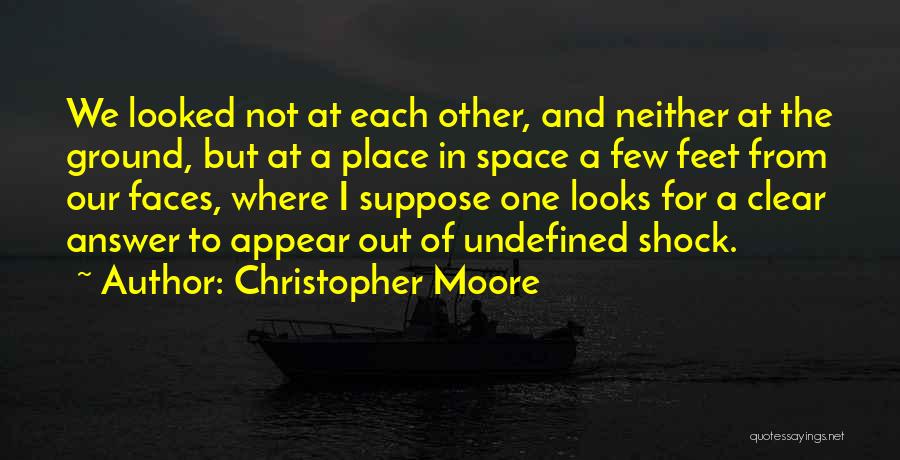 Christopher Moore Quotes: We Looked Not At Each Other, And Neither At The Ground, But At A Place In Space A Few Feet