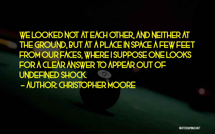 Christopher Moore Quotes: We Looked Not At Each Other, And Neither At The Ground, But At A Place In Space A Few Feet