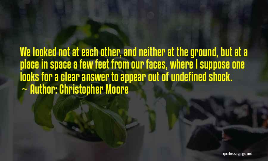 Christopher Moore Quotes: We Looked Not At Each Other, And Neither At The Ground, But At A Place In Space A Few Feet