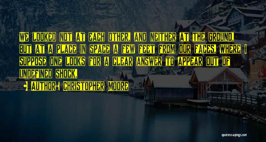 Christopher Moore Quotes: We Looked Not At Each Other, And Neither At The Ground, But At A Place In Space A Few Feet