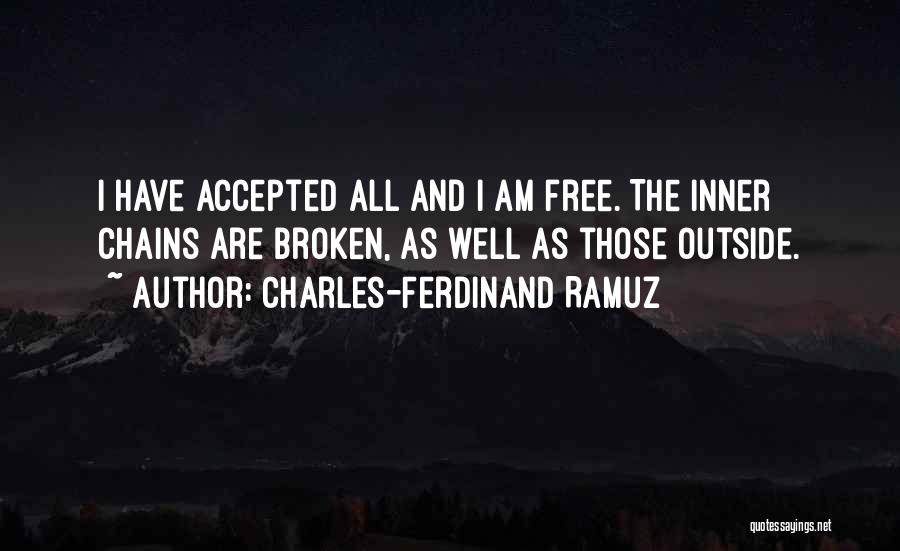Charles-Ferdinand Ramuz Quotes: I Have Accepted All And I Am Free. The Inner Chains Are Broken, As Well As Those Outside.