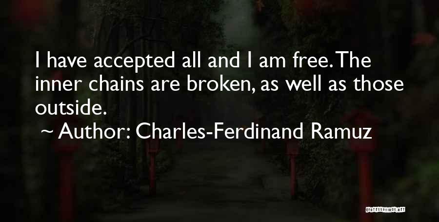 Charles-Ferdinand Ramuz Quotes: I Have Accepted All And I Am Free. The Inner Chains Are Broken, As Well As Those Outside.