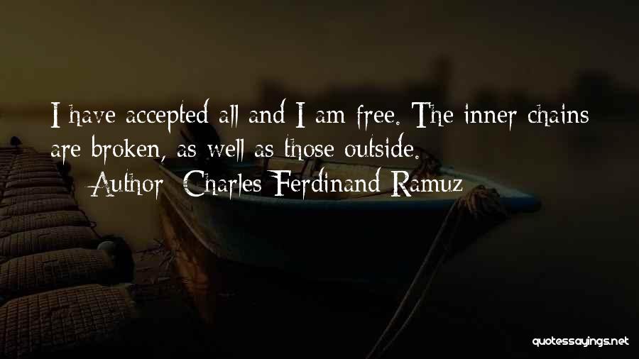 Charles-Ferdinand Ramuz Quotes: I Have Accepted All And I Am Free. The Inner Chains Are Broken, As Well As Those Outside.