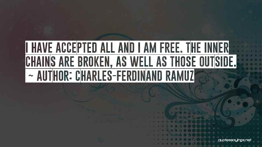 Charles-Ferdinand Ramuz Quotes: I Have Accepted All And I Am Free. The Inner Chains Are Broken, As Well As Those Outside.