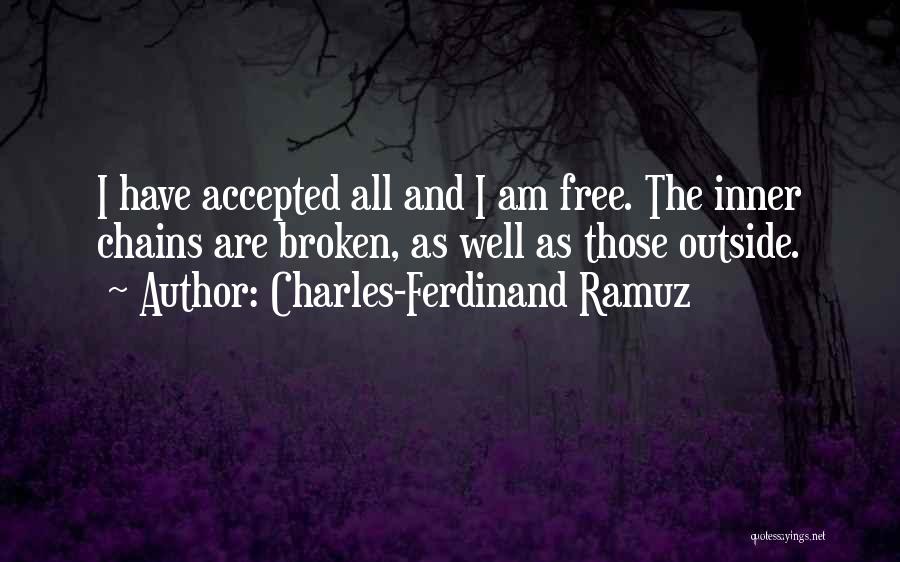 Charles-Ferdinand Ramuz Quotes: I Have Accepted All And I Am Free. The Inner Chains Are Broken, As Well As Those Outside.