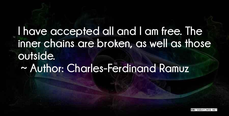 Charles-Ferdinand Ramuz Quotes: I Have Accepted All And I Am Free. The Inner Chains Are Broken, As Well As Those Outside.