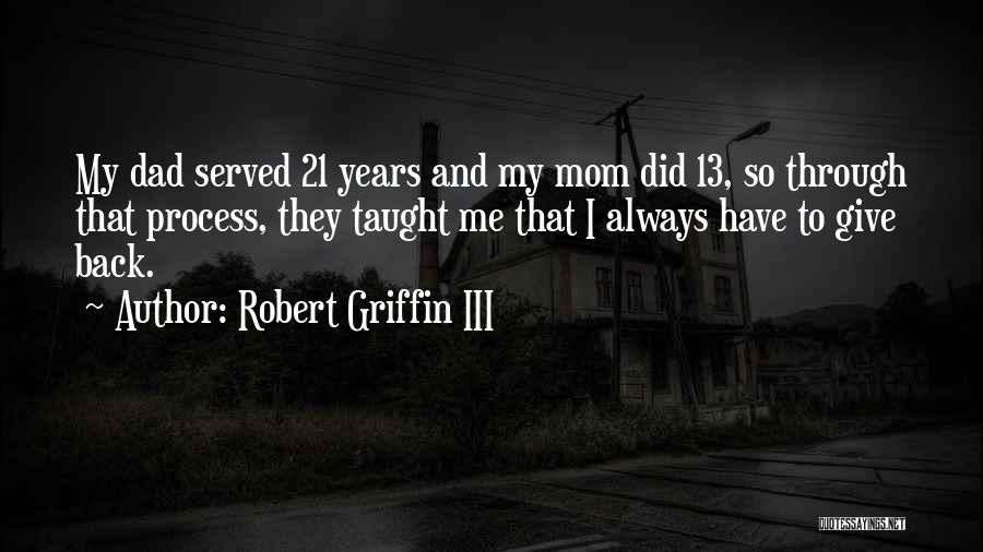 Robert Griffin III Quotes: My Dad Served 21 Years And My Mom Did 13, So Through That Process, They Taught Me That I Always