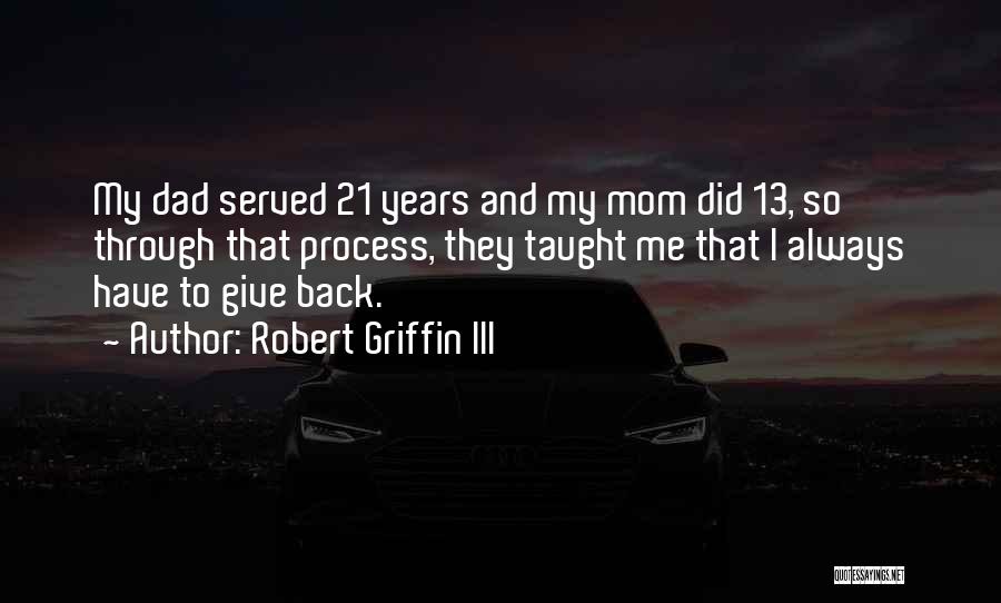 Robert Griffin III Quotes: My Dad Served 21 Years And My Mom Did 13, So Through That Process, They Taught Me That I Always