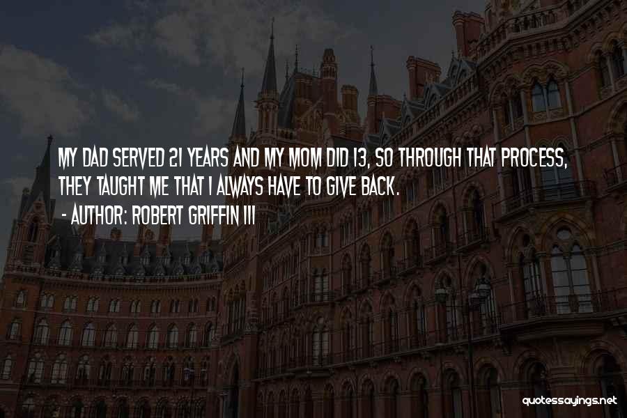 Robert Griffin III Quotes: My Dad Served 21 Years And My Mom Did 13, So Through That Process, They Taught Me That I Always