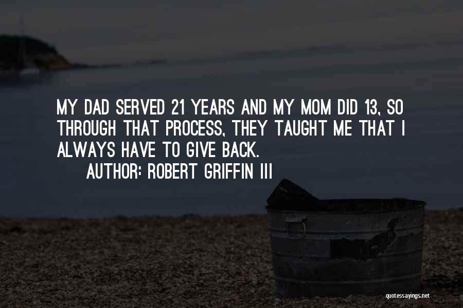 Robert Griffin III Quotes: My Dad Served 21 Years And My Mom Did 13, So Through That Process, They Taught Me That I Always