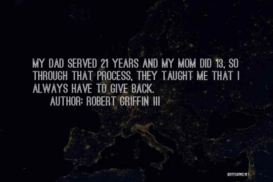 Robert Griffin III Quotes: My Dad Served 21 Years And My Mom Did 13, So Through That Process, They Taught Me That I Always