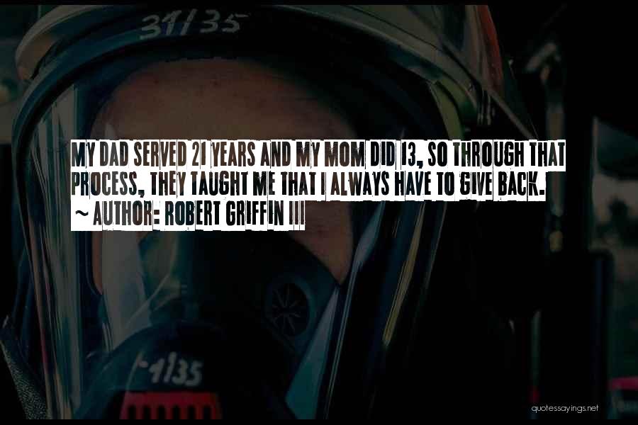 Robert Griffin III Quotes: My Dad Served 21 Years And My Mom Did 13, So Through That Process, They Taught Me That I Always